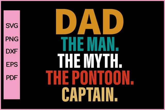 Dad The Man The Myth The Pontoon captain Funny Father's Day Quotes SVG PNG T-shirt Design SVG SVG Print File 