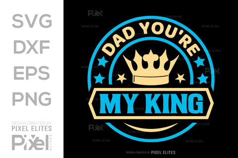 Dad You're My King SVG Gift For Dad Tshirt Bundle Fathers Day Quote Design, PET 00462 SVG ETC Craft 