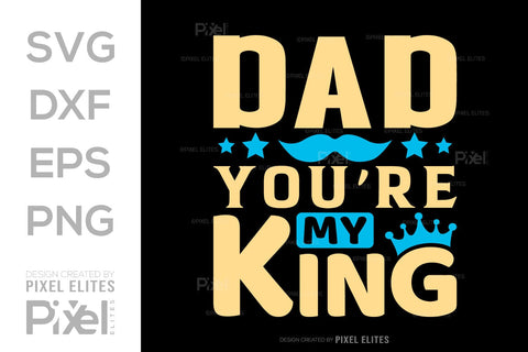Dad You're My King SVG Gift For Dad Tshirt Bundle Fathers Day Quote Design, PET 00462 SVG ETC Craft 
