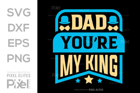 Dad You're My King SVG Gift For Dad Tshirt Bundle Fathers Day Quote Design, PET 00462 SVG ETC Craft 