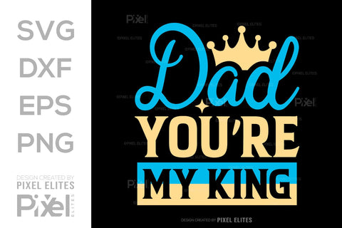 Dad You're My King SVG Gift For Dad Tshirt Bundle Fathers Day Quote Design, PET 00462 SVG ETC Craft 