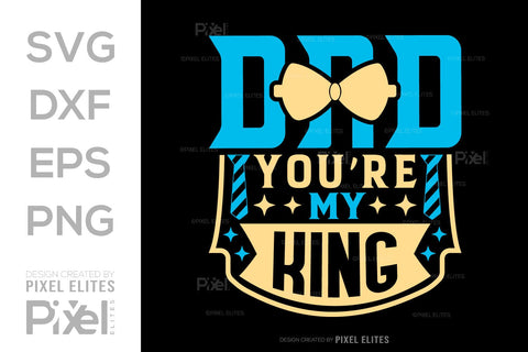 Dad You're My King SVG Gift For Dad Tshirt Bundle Fathers Day Quote Design, PET 00462 SVG ETC Craft 