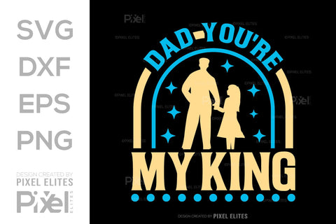Dad You're My King SVG Gift For Dad Tshirt Bundle Fathers Day Quote Design, PET 00462 SVG ETC Craft 