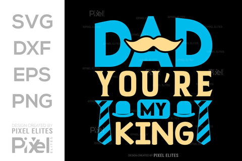 Dad You're My King SVG Gift For Dad Tshirt Bundle Fathers Day Quote Design, PET 00462 SVG ETC Craft 