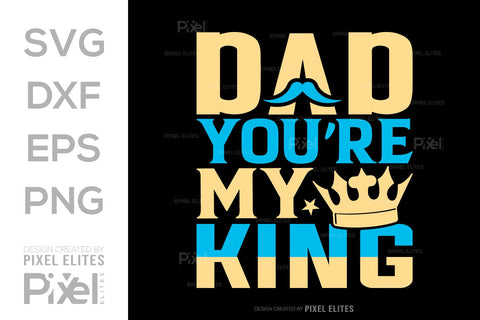 Dad You're My King SVG Gift For Dad Tshirt Bundle Fathers Day Quote Design, PET 00462 SVG ETC Craft 