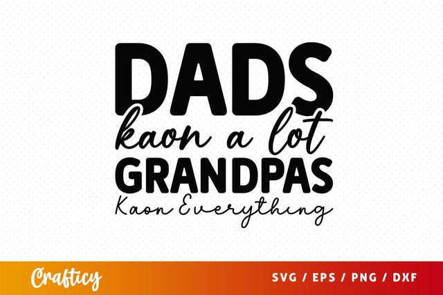 Dads kaon a lot grandpas kaon everything SVG Design SVG Designangry 