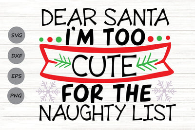 Dear Santa I'm Too Cute For The Naughty List| Funny Christmas SVG Cutting Files. SVG CosmosFineArt 
