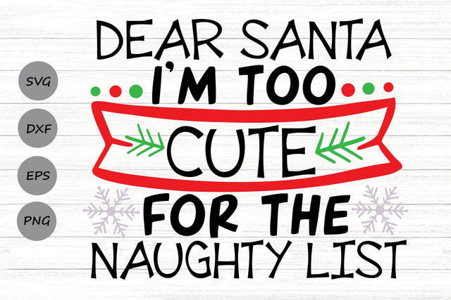 Dear Santa I'm Too Cute For The Naughty List| Funny Christmas SVG Cutting Files. SVG CosmosFineArt 