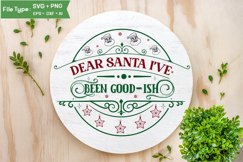 Dear Santa I've Been Good-ish Round Sign SVG Design, Farmhouse Christmas Round Sign SVG Design, Christmas SVG Design, SVG Cut File, SVGs, Food & Drink, Print & Cut, Quotes and Sayings SVG DesignPlante 503 