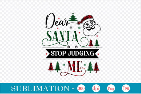 Dear Santa Stop Judging Me Sublimation Design, Christmas Sublimation Design, Christmas PNG Design, SVGs,Quotes and Sayings,Food & Drink,On Sale, Print & Cut Sublimation DesignPlante 503 
