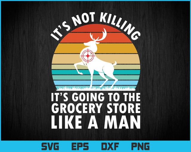Deer Hunting - It's not killing, It's Going to the Grocery store Like a Man Hunting Png Svg files, Deer Hunting Vintage T-shirt Design SVG DesignDestine 