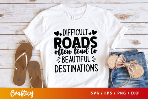 difficult roads often lead to beautiful destinations Svg Design SVG Designangry 