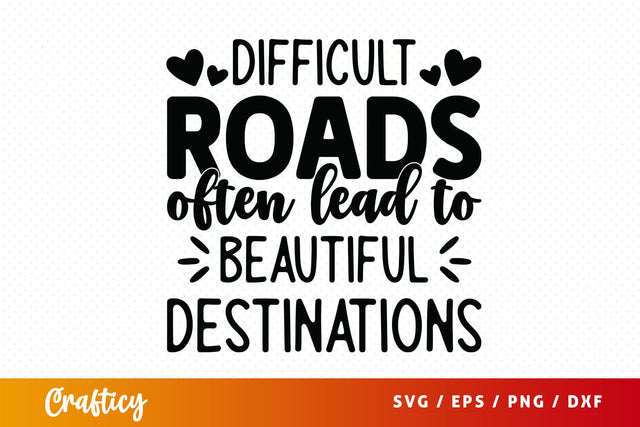 Difficult roads often lead to beautiful destinations SVG Design SVG Designangry 