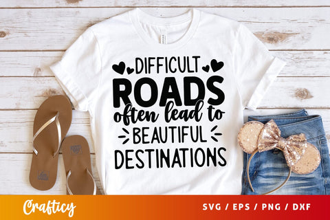 Difficult roads often lead to beautiful destinations SVG Design SVG Designangry 