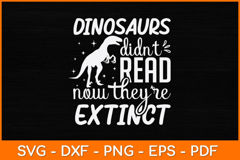 Dinosaurs Didn't Read Now They Are Extinct Svg File SVG artprintfile 