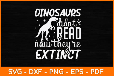 Dinosaurs Didn't Read Now They Are Extinct Svg File SVG artprintfile 