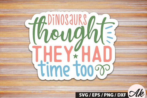 Dinosaurs thought they had time too Stickers SVG Design SVG akazaddesign 