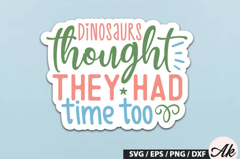 Dinosaurs thought they had time too Stickers SVG Design SVG akazaddesign 