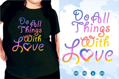 Do All Things With Love SVG, Inspirational Quotes, Motivatinal Quote Sublimation PNG T shirt Designs, Sayings SVG, Positive Vibes, SVG D2PUTRI Designs 
