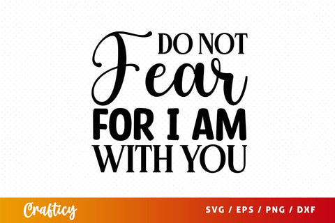 do not fear for i am with you Svg Design SVG Designangry 