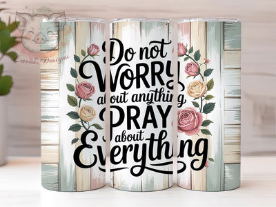 Do Not Worry Pray 20oz Tumbler, Pray About Everything, Christian Tumbler, Bible Verse Sublimation, Inspirational Wrap Design, Religious Quote PNG, 20oz Tumbler Wrap Sublimation Lara' s Designs 