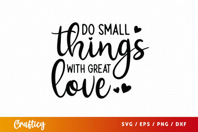 Do small things with great love SVG Design SVG Designangry 