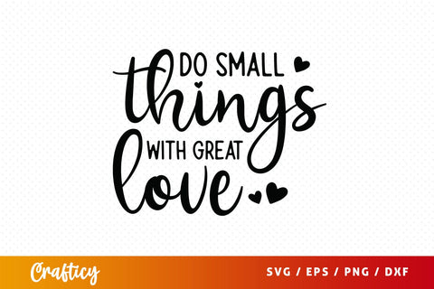 Do small things with great love SVG Design SVG Designangry 