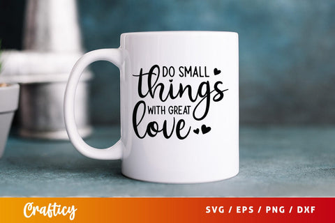 Do small things with great love SVG Design SVG Designangry 
