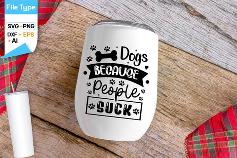 Dogs Because People Suck SVG Design, Dogs SVG Design, Funny pet quotes,Dog lover design, SVGs,Quotes and Sayings,Food & Drink,On Sale, Print & Cut SVG DesignPlante 503 