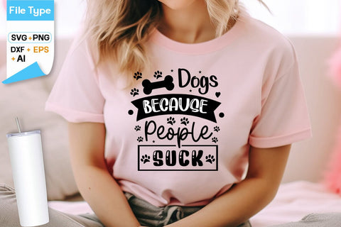 Dogs Because People Suck SVG Design, Dogs SVG Design, Funny pet quotes,Dog lover design, SVGs,Quotes and Sayings,Food & Drink,On Sale, Print & Cut SVG DesignPlante 503 
