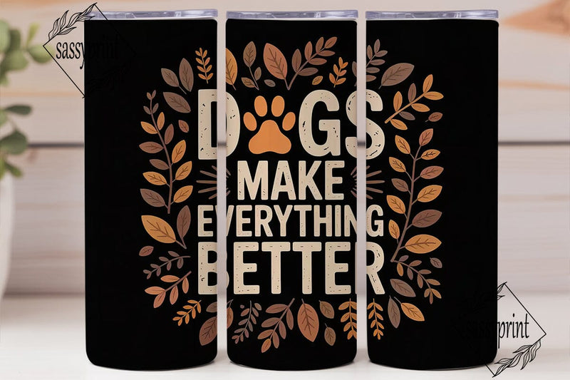 Dogs Make Everything Better 20oz Tumbler Sublimation sassyprint 
