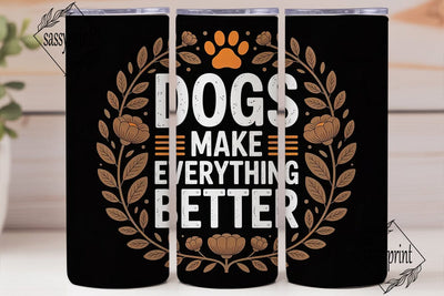 Dogs Make Everything Better 20oz Tumbler Sublimation sassyprint 