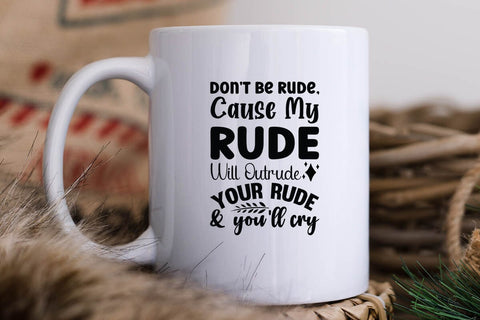 Don t Be Rude Cause My Rude Will Outrude Your Rude & You ll Cry SVG Angelina750 