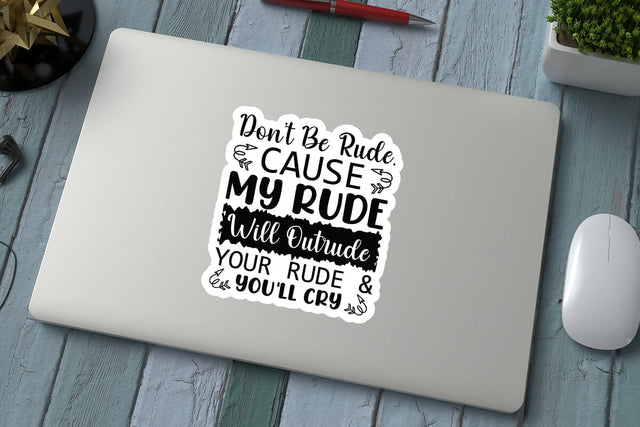 Don t Be Rude Cause My Rude Will Outrude Your Rude & Youll Cry SVG Angelina750 