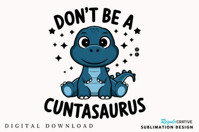 Don't Be a Cuntasaurus Sublimation Design Sublimation Regulrcrative 