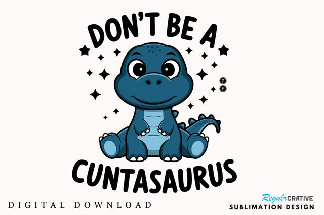 Don't Be a Cuntasaurus Sublimation Design Sublimation Regulrcrative 