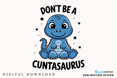 Don't Be a Cuntasaurus Sublimation Design Sublimation Regulrcrative 