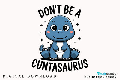Don't Be a Cuntasaurus Sublimation Design Sublimation Regulrcrative 