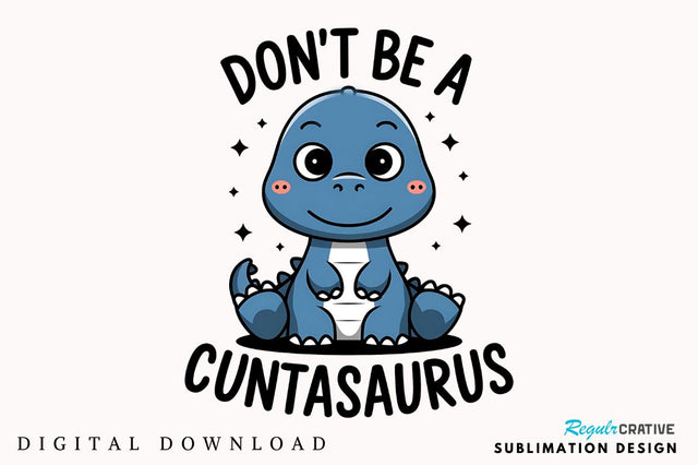 Don't Be a Cuntasaurus Sublimation Design Sublimation Regulrcrative 