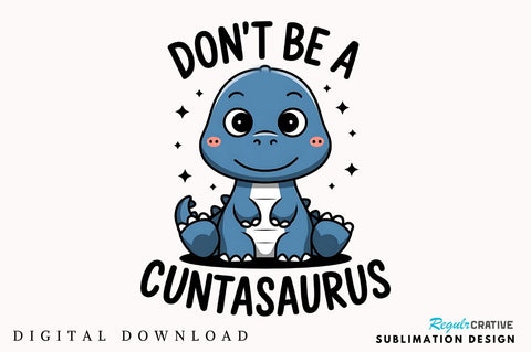 Don't Be a Cuntasaurus Sublimation Design Sublimation Regulrcrative 