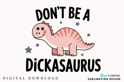 Don't Be a Dickasaurus Sublimation Design Sublimation Regulrcrative 