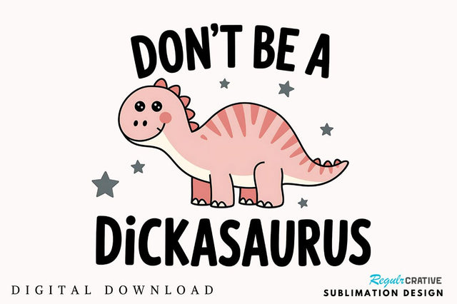 Don't Be a Dickasaurus Sublimation Design Sublimation Regulrcrative 