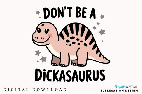Don't Be a Dickasaurus Sublimation Design Sublimation Regulrcrative 