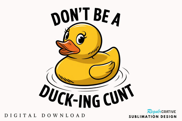 Don't Be a Duck Ink Cunt Sublimation Design Sublimation Regulrcrative 