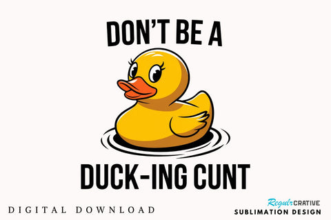 Don't Be a Duck Ink Cunt Sublimation Design Sublimation Regulrcrative 