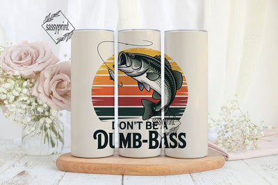 Don't Be A Dumb Bass 20oz Tumbler Sublimation sassyprint 