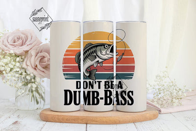 Don't Be A Dumb Bass 20oz Tumbler Sublimation sassyprint 