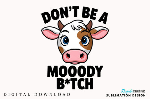 Don't be a Moody Btch Sublimation Design Sublimation Regulrcrative 