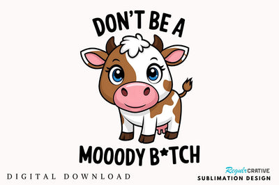 Don't be a Moody Btch Sublimation Design Sublimation Regulrcrative 