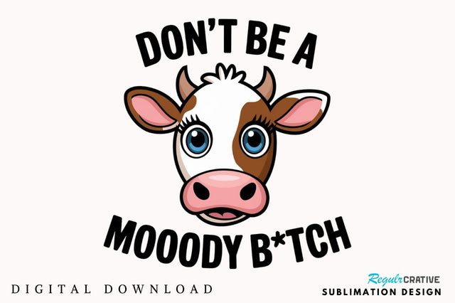 Don't be a Moody Btch Sublimation Design Sublimation Regulrcrative 